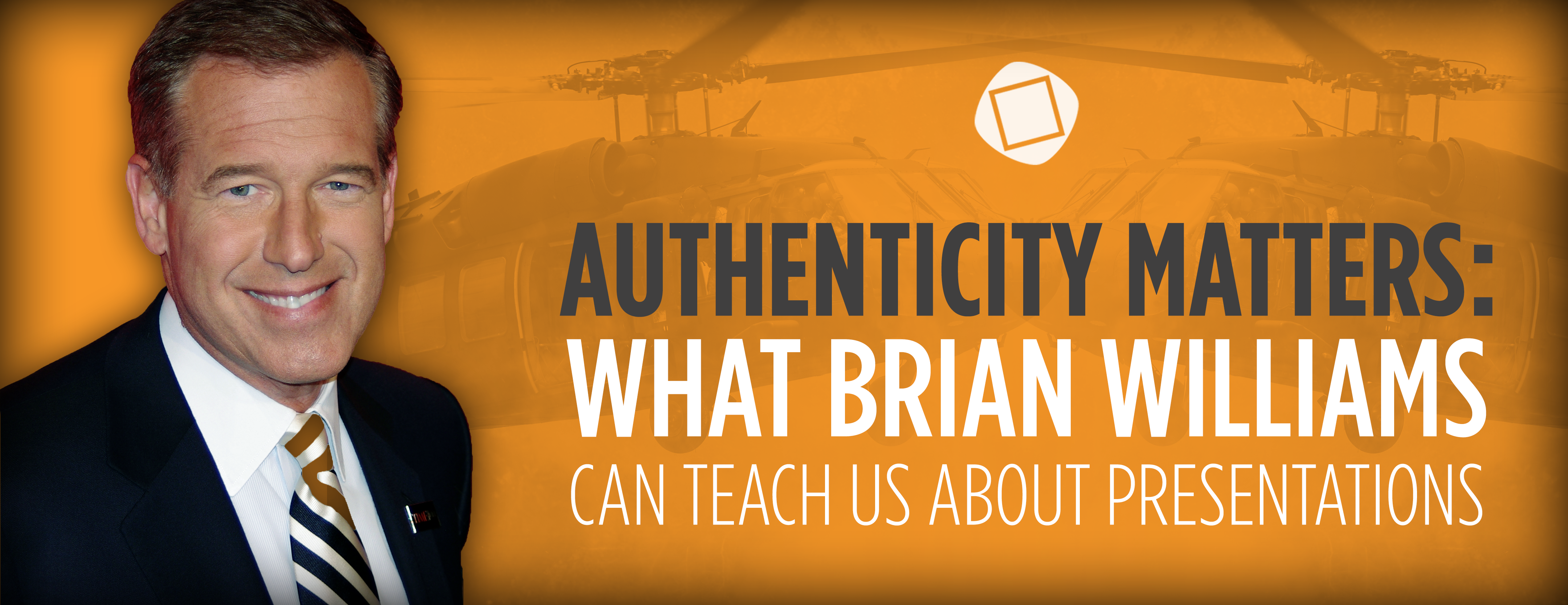 Authenticity Matters: What Brian Williams Can Teach Us About Authentic Presentations