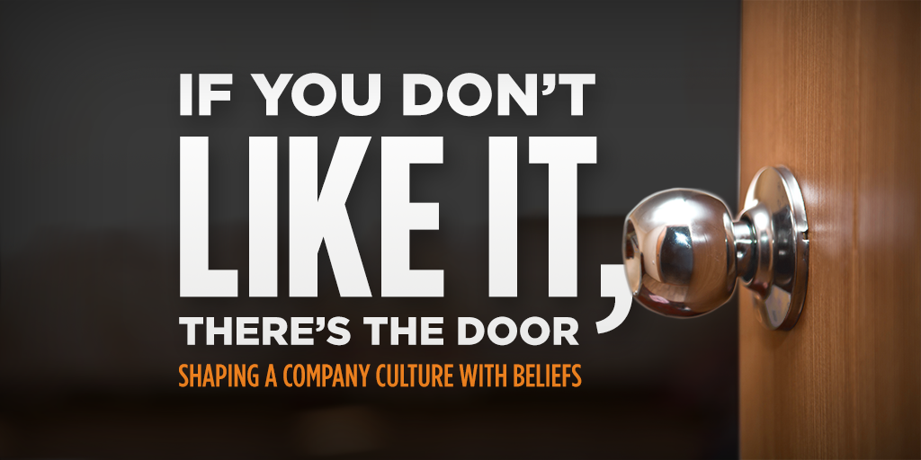 If You Don’t Like It, There’s the Door: Shaping a Company Culture & Brand With Beliefs