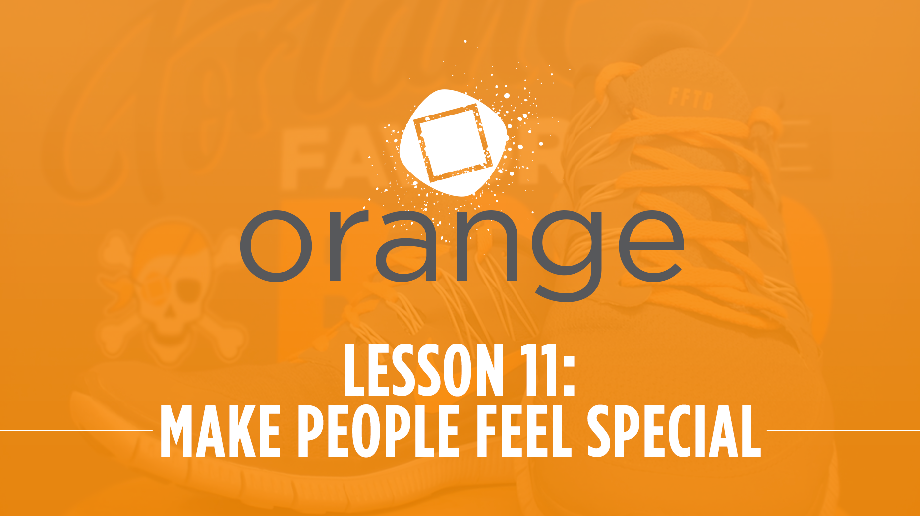 Orange – Lesson 11: Make People Feel Special